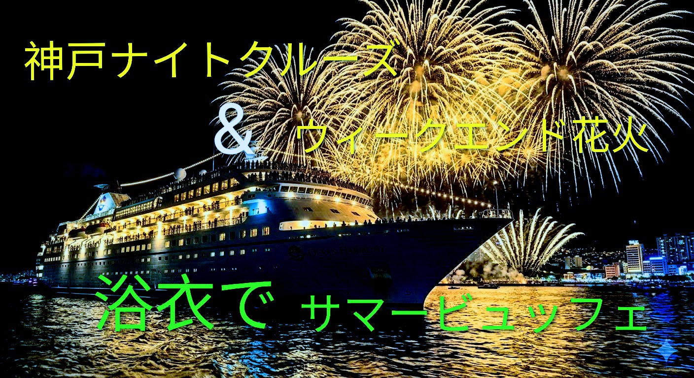 神戸ナイトクルーズとウィークエンド花火！！浴衣でサマービュッフェ